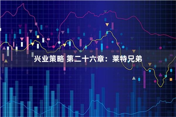 兴业策略 第二十六章：莱特兄弟
