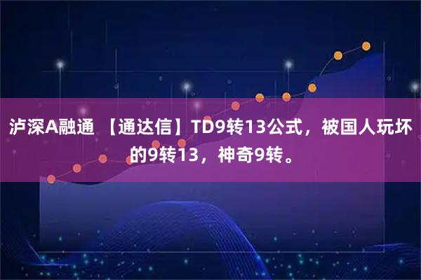 泸深A融通 【通达信】TD9转13公式，被国人玩坏的9转13，神奇9转。