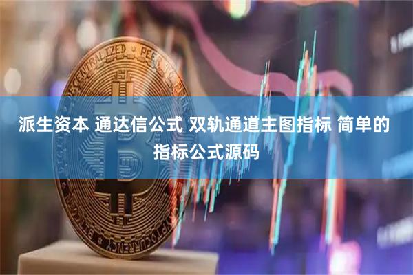 派生资本 通达信公式 双轨通道主图指标 简单的 指标公式源码